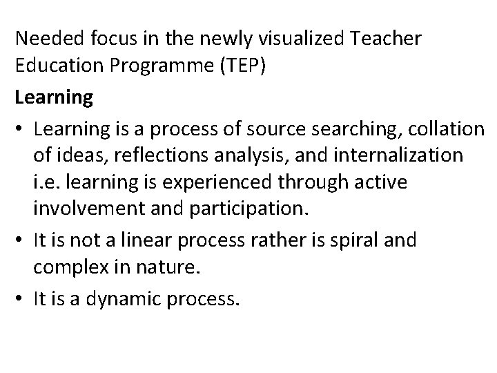 Needed focus in the newly visualized Teacher Education Programme (TEP) Learning • Learning is