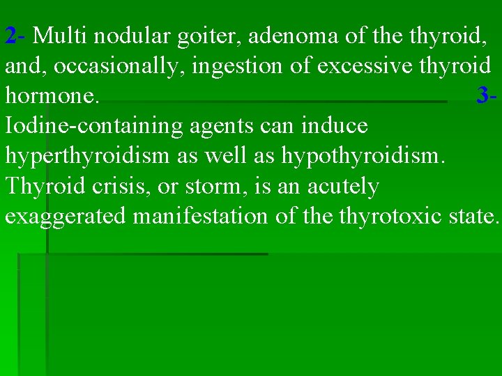 2 - Multi nodular goiter, adenoma of the thyroid, and, occasionally, ingestion of excessive 2 - Multi nodular goiter, adenoma of the thyroid, and, occasionally, ingestion of excessive
