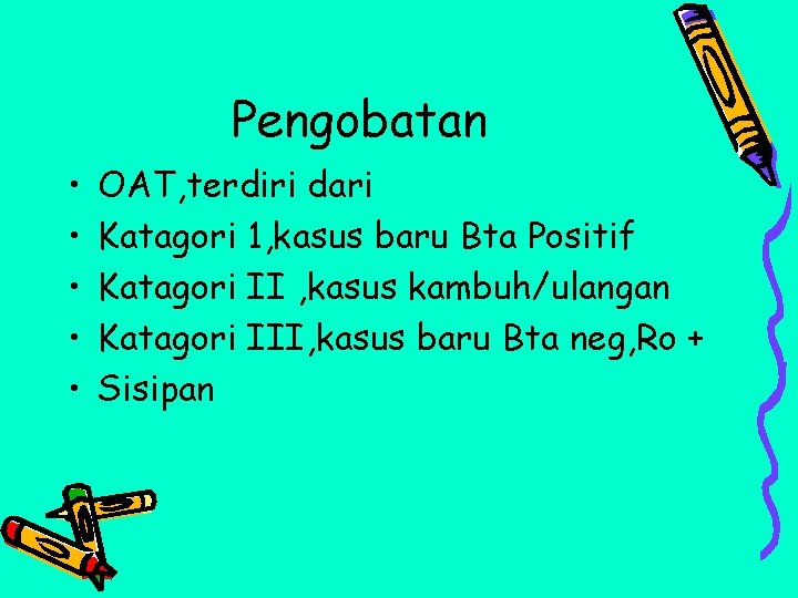 Pengobatan • • • OAT, terdiri dari Katagori 1, kasus baru Bta Positif Katagori