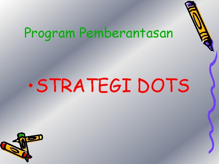 Program Pemberantasan • STRATEGI DOTS 