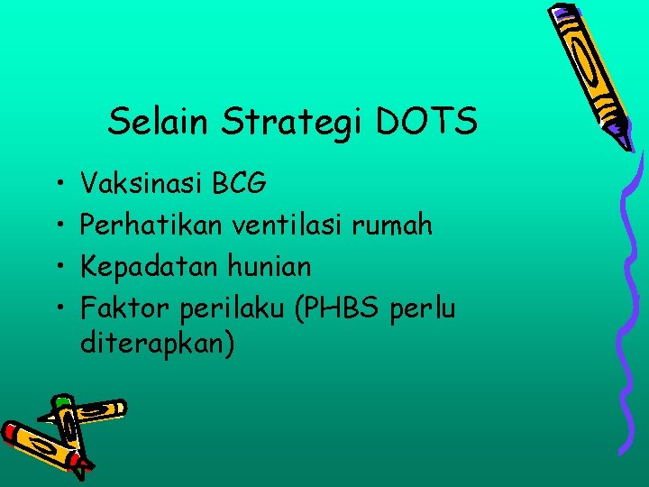 Selain Strategi DOTS • • Vaksinasi BCG Perhatikan ventilasi rumah Kepadatan hunian Faktor perilaku