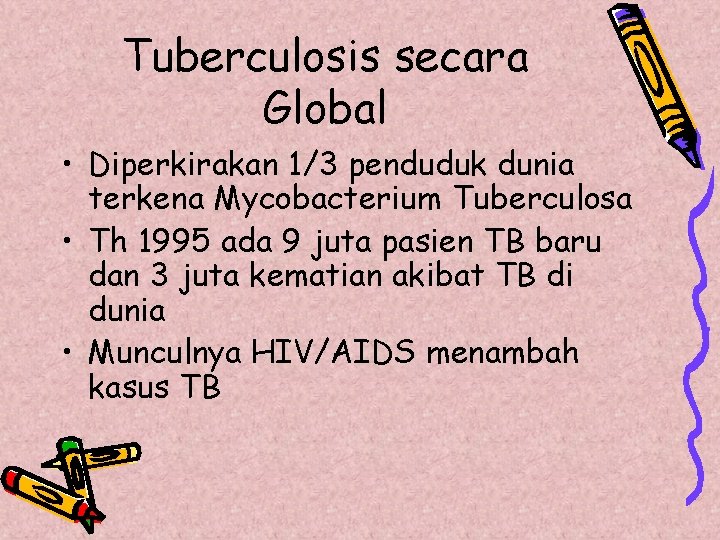 Tuberculosis secara Global • Diperkirakan 1/3 penduduk dunia terkena Mycobacterium Tuberculosa • Th 1995