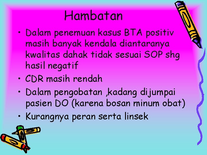 Hambatan • Dalam penemuan kasus BTA positiv masih banyak kendala diantaranya kwalitas dahak tidak