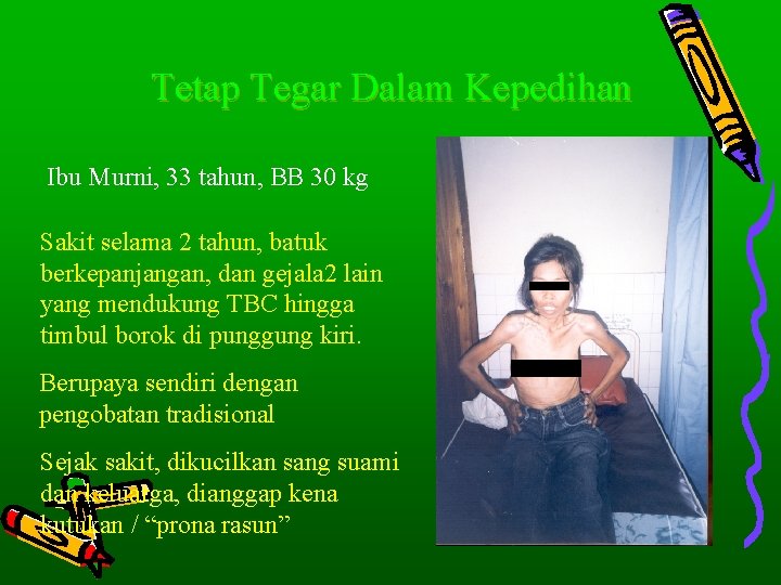 Tetap Tegar Dalam Kepedihan Ibu Murni, 33 tahun, BB 30 kg Sakit selama 2