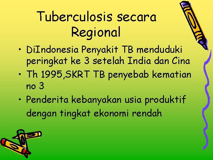 Tuberculosis secara Regional • Di. Indonesia Penyakit TB menduduki peringkat ke 3 setelah India