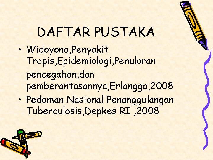 DAFTAR PUSTAKA • Widoyono, Penyakit Tropis, Epidemiologi, Penularan pencegahan, dan pemberantasannya, Erlangga, 2008 •