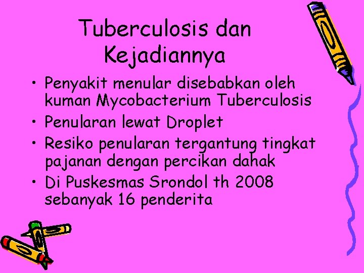 Tuberculosis dan Kejadiannya • Penyakit menular disebabkan oleh kuman Mycobacterium Tuberculosis • Penularan lewat