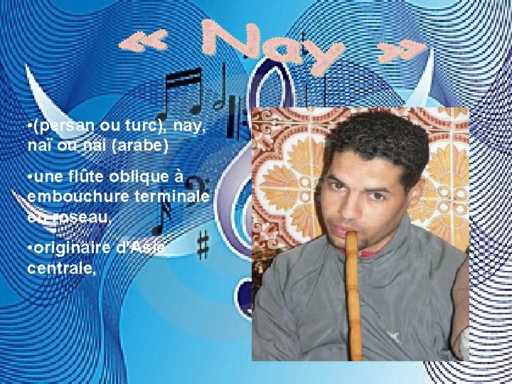  • (persan ou turc), nay, naï ou nai (arabe) • une flûte oblique