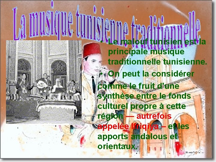  • Le malouf tunisien est la principale musique traditionnelle tunisienne. • On peut