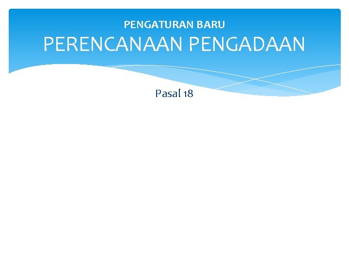 PENGATURAN BARU PERENCANAAN PENGADAAN Pasal 18 