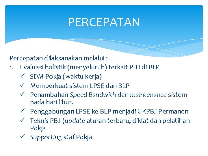 PERCEPATAN Percepatan dilaksanakan melalui : 1. Evaluasi holistik (menyeluruh) terkait PBJ di BLP ü