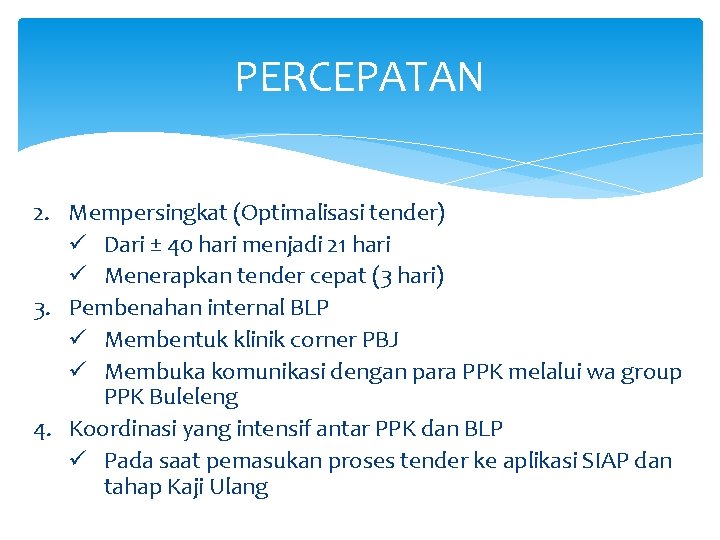 PERCEPATAN 2. Mempersingkat (Optimalisasi tender) ü Dari ± 40 hari menjadi 21 hari ü