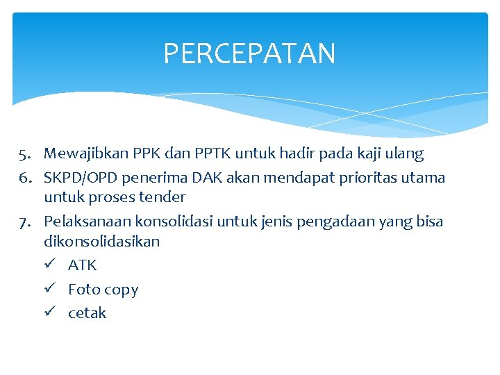 PERCEPATAN 5. Mewajibkan PPK dan PPTK untuk hadir pada kaji ulang 6. SKPD/OPD penerima