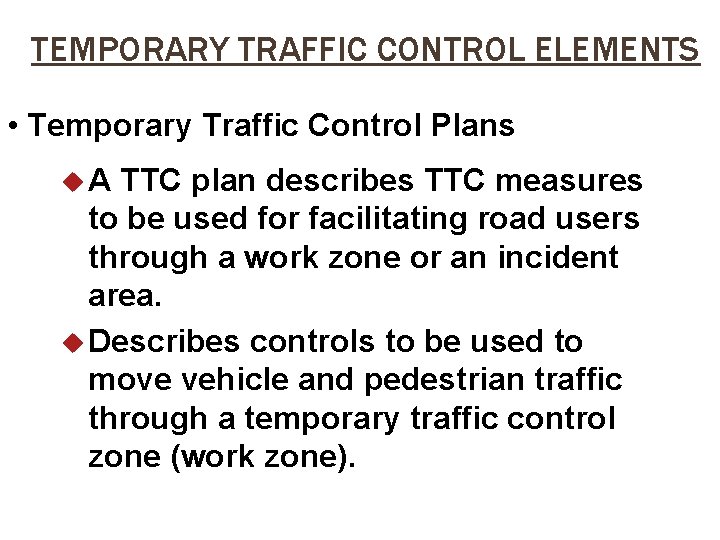 TEMPORARY TRAFFIC CONTROL ELEMENTS • Temporary Traffic Control Plans u. A TTC plan describes