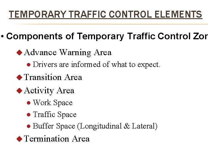 TEMPORARY TRAFFIC CONTROL ELEMENTS • Components of Temporary Traffic Control Zon u Advance l