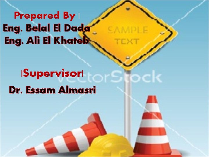 Prepared By | Eng. Belal El Dada Eng. Ali El Khateb |Supervisor| Dr. Essam
