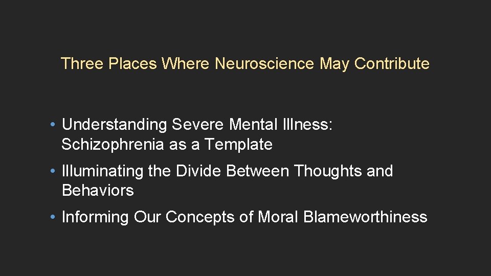 Three Places Where Neuroscience May Contribute • Understanding Severe Mental Illness: Schizophrenia as a