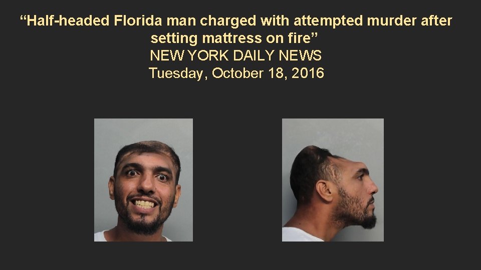 “Half-headed Florida man charged with attempted murder after setting mattress on fire” NEW YORK