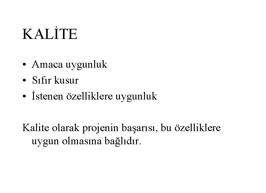 KALİTE • Amaca uygunluk • Sıfır kusur • İstenen özelliklere uygunluk Kalite olarak projenin