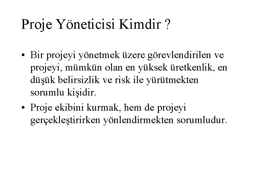 Proje Yöneticisi Kimdir ? • Bir projeyi yönetmek üzere görevlendirilen ve projeyi, mümkün olan