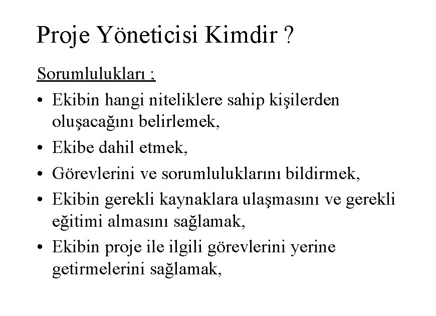 Proje Yöneticisi Kimdir ? Sorumlulukları ; • Ekibin hangi niteliklere sahip kişilerden oluşacağını belirlemek,