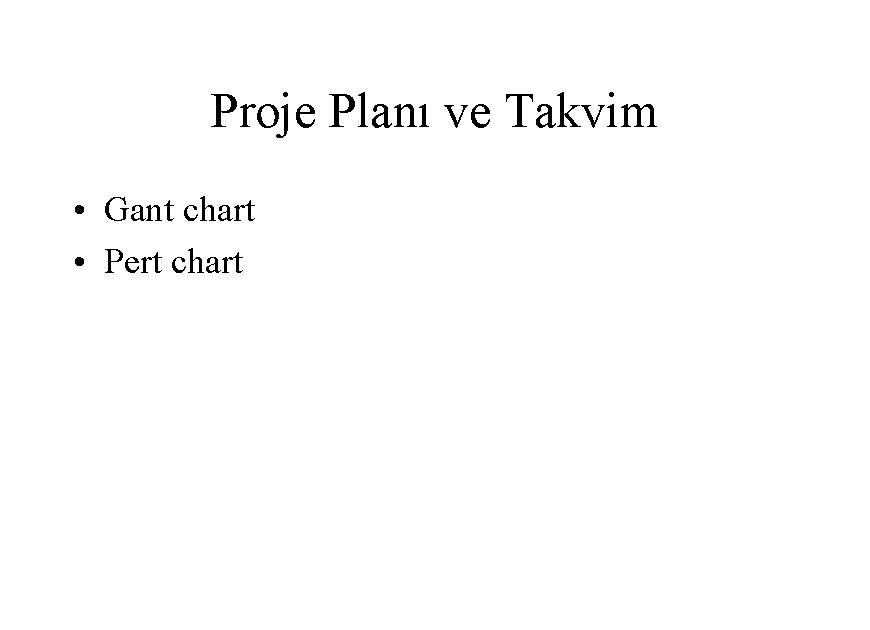 Proje Planı ve Takvim • Gant chart • Pert chart 