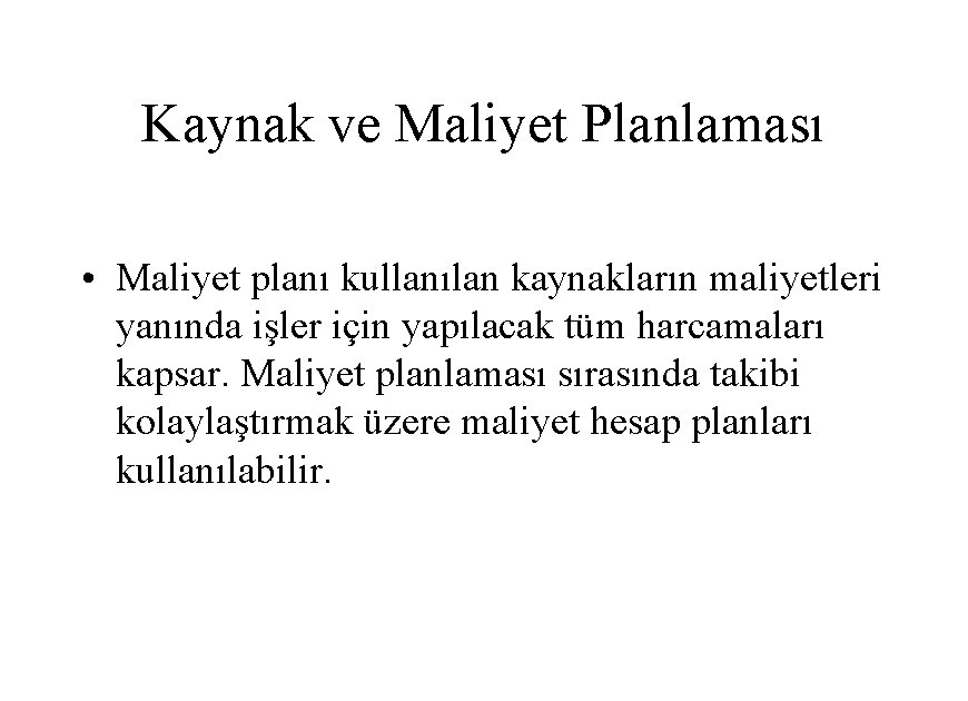 Kaynak ve Maliyet Planlaması • Maliyet planı kullanılan kaynakların maliyetleri yanında işler için yapılacak