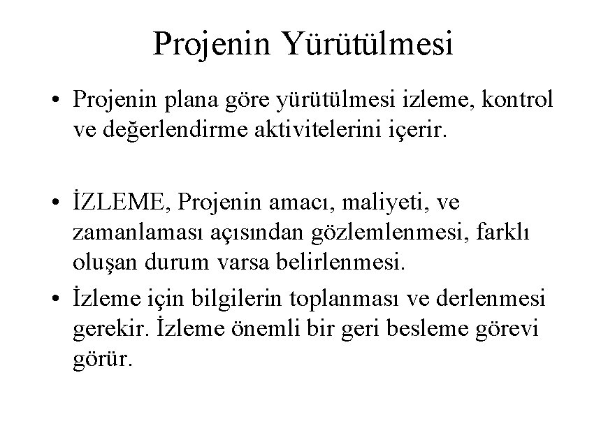 Projenin Yürütülmesi • Projenin plana göre yürütülmesi izleme, kontrol ve değerlendirme aktivitelerini içerir. •