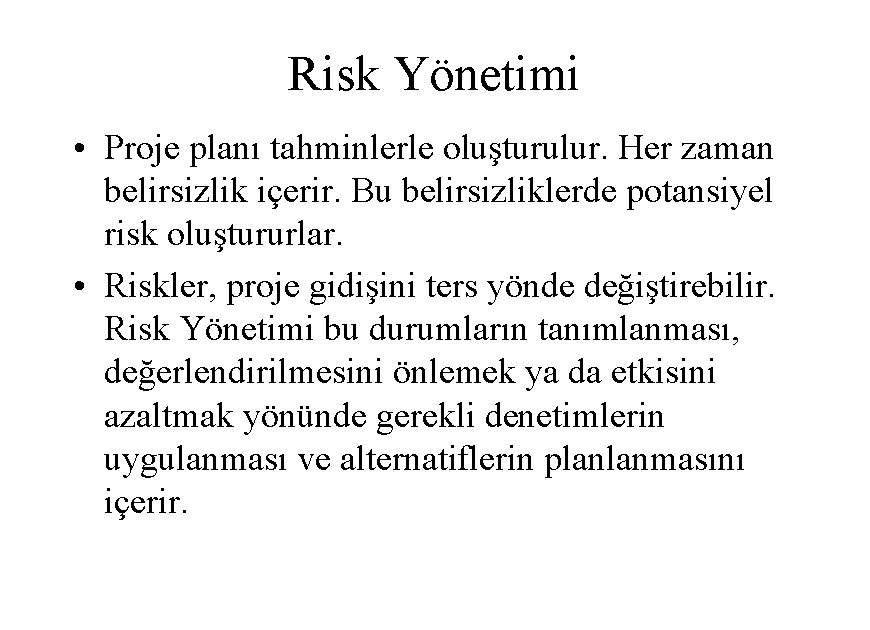 Risk Yönetimi • Proje planı tahminlerle oluşturulur. Her zaman belirsizlik içerir. Bu belirsizliklerde potansiyel