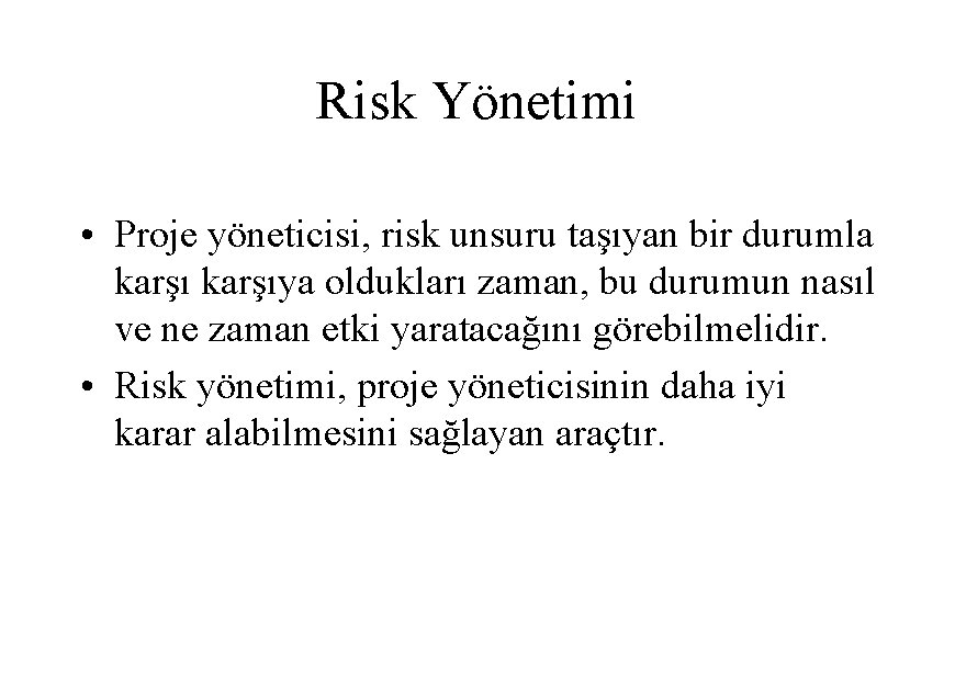 Risk Yönetimi • Proje yöneticisi, risk unsuru taşıyan bir durumla karşıya oldukları zaman, bu