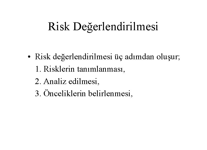 Risk Değerlendirilmesi • Risk değerlendirilmesi üç adımdan oluşur; 1. Risklerin tanımlanması, 2. Analiz edilmesi,