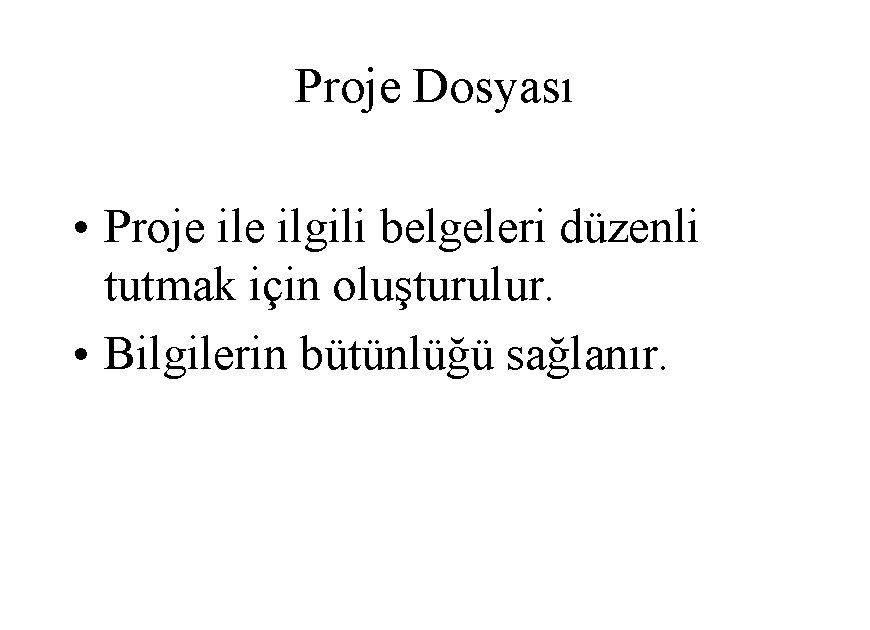 Proje Dosyası • Proje ilgili belgeleri düzenli tutmak için oluşturulur. • Bilgilerin bütünlüğü sağlanır.