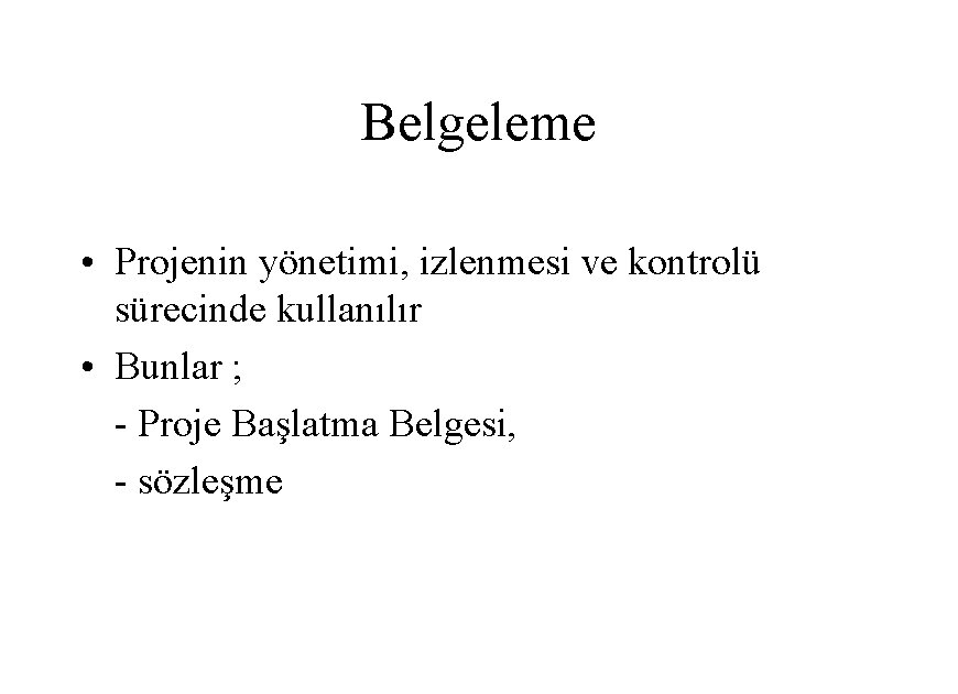 Belgeleme • Projenin yönetimi, izlenmesi ve kontrolü sürecinde kullanılır • Bunlar ; - Proje