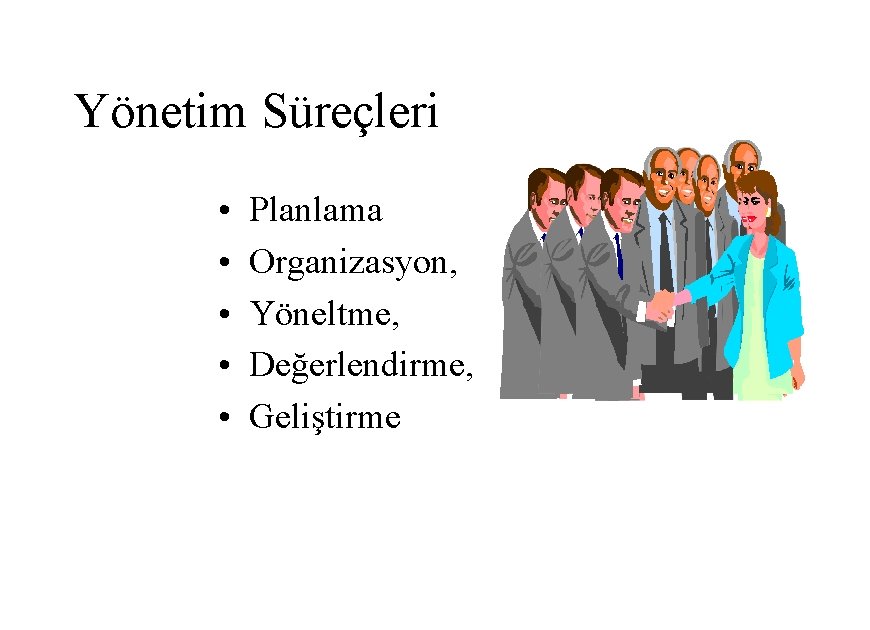 Yönetim Süreçleri • • • Planlama Organizasyon, Yöneltme, Değerlendirme, Geliştirme 