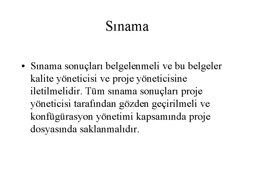 Sınama • Sınama sonuçları belgelenmeli ve bu belgeler kalite yöneticisi ve proje yöneticisine iletilmelidir.