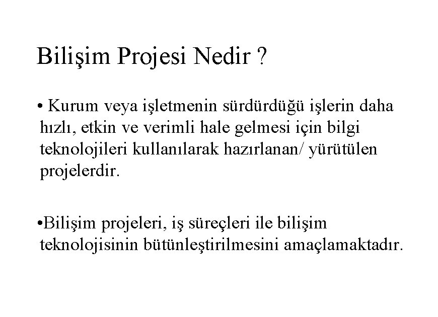 Bilişim Projesi Nedir ? • Kurum veya işletmenin sürdürdüğü işlerin daha hızlı, etkin ve