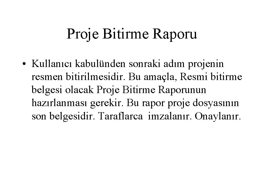 Proje Bitirme Raporu • Kullanıcı kabulünden sonraki adım projenin resmen bitirilmesidir. Bu amaçla, Resmi