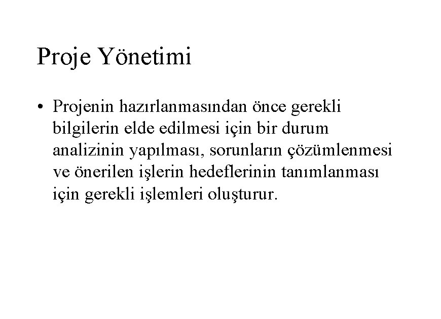 Proje Yönetimi • Projenin hazırlanmasından önce gerekli bilgilerin elde edilmesi için bir durum analizinin