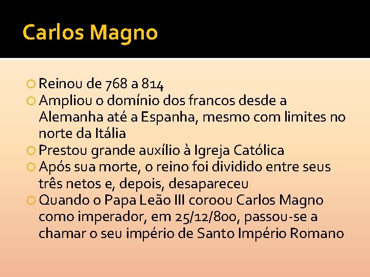 Carlos Magno Reinou de 768 a 814 Ampliou o domínio dos francos desde a