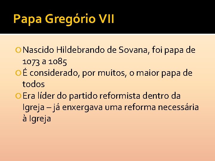 Papa Gregório VII Nascido Hildebrando de Sovana, foi papa de 1073 a 1085 É