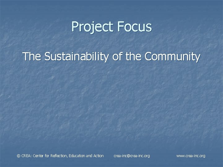 Project Focus The Sustainability of the Community © CREA: Center for Reflection, Education and