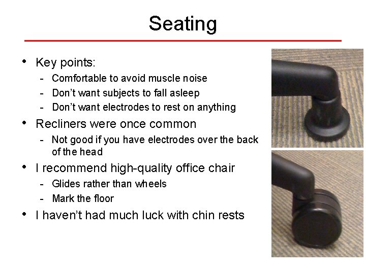Seating • Key points: - Comfortable to avoid muscle noise - Don’t want subjects