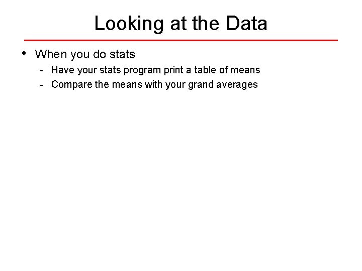Looking at the Data • When you do stats - Have your stats program