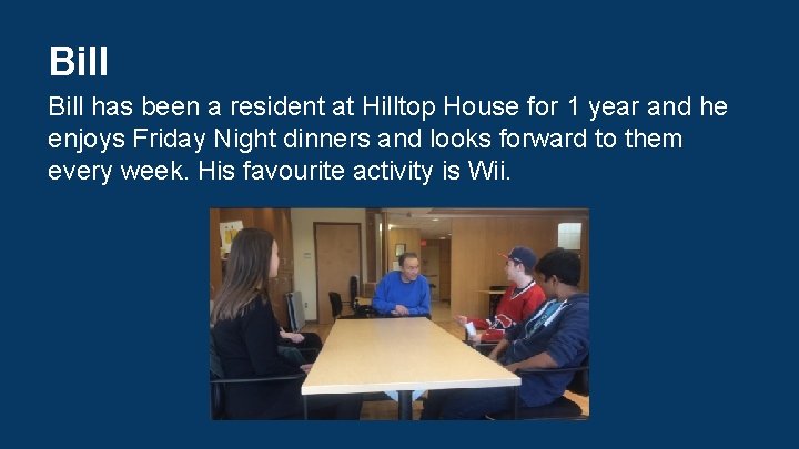 Bill has been a resident at Hilltop House for 1 year and he enjoys