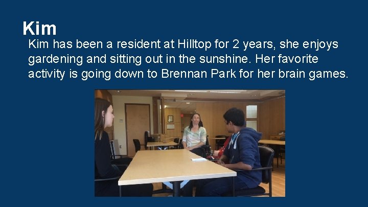 Kim has been a resident at Hilltop for 2 years, she enjoys gardening and