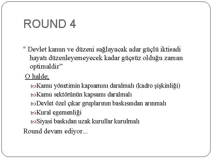 ROUND 4 “ Devlet kanun ve düzeni sağlayacak adar güçlü iktisadi hayatı düzenleyemeyecek kadar