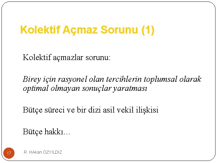 Kolektif Açmaz Sorunu (1) Kolektif açmazlar sorunu: Birey için rasyonel olan tercihlerin toplumsal olarak