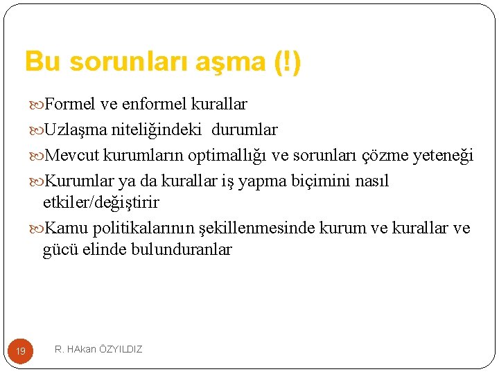 Bu sorunları aşma (!) Formel ve enformel kurallar Uzlaşma niteliğindeki durumlar Mevcut kurumların optimallığı