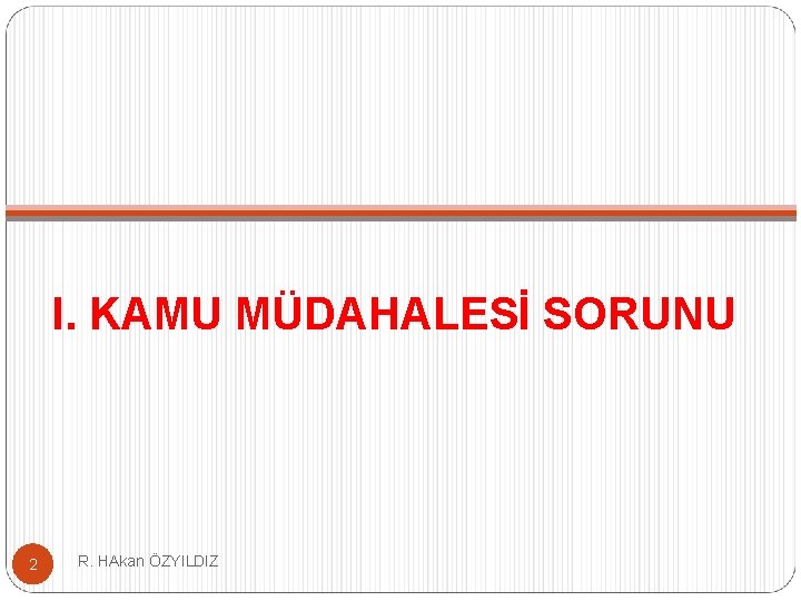 I. KAMU MÜDAHALESİ SORUNU 2 R. HAkan ÖZYILDIZ 