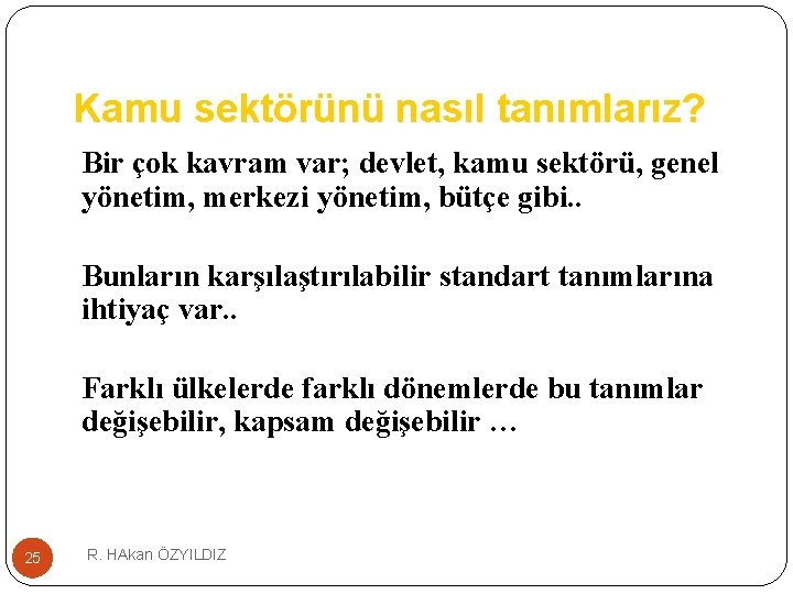 Kamu sektörünü nasıl tanımlarız? Bir çok kavram var; devlet, kamu sektörü, genel yönetim, merkezi